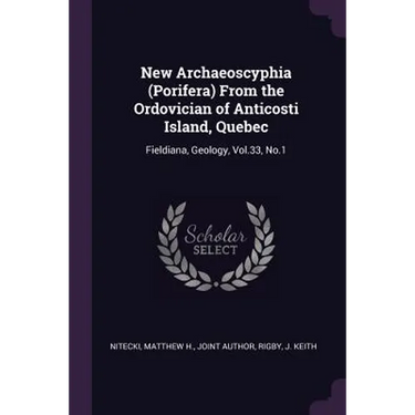 New Archaeoscyphia (Porifera) From the Ordovician of Anticosti Island, Quebec: Fieldiana, Geology, Vol.33, No.1
