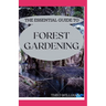 The Essential Guide to Forest Gardening: Guide To Working with Nature to Grow Edible Foods And Crops