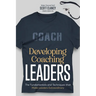 Developing Coaching Leaders: The Fundamentals and Techniques that Make Leaders Extraordinary