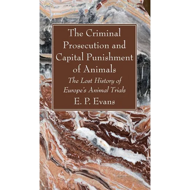The Criminal Prosecution and Capital Punishment of Animals
