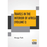 Travels In The Interior Of Africa (Volume I): Edited By Henry Morley (In Two Volumes - Vol. I.)