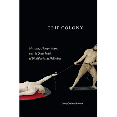 Crip Colony: Mestizaje, Us Imperialism, and the Queer Politics of Disability in the Philippines