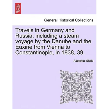 Travels in Germany and Russia; including a steam voyage by the Danube and the Euxine from Vienna to Constantinople, in 1838, 39.