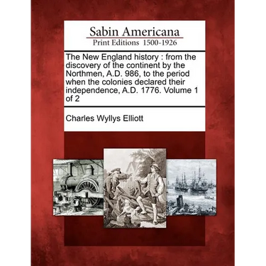 The New England History: From the Discovery of the Continent by the Northmen, A.D. 986, to the Period When the Colonies Declared Their Independ
