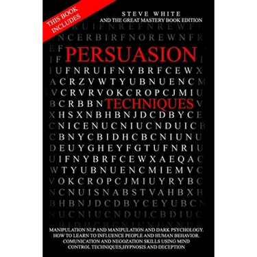 Persuasion Techniques: This Book Includes: Manipulation Nlp and Manipulation and Darkpsychology.How to Learn to Influence People and Human Be