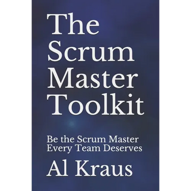 The Scrum Master Toolkit: Be the Scrum Master Every Team Deserves