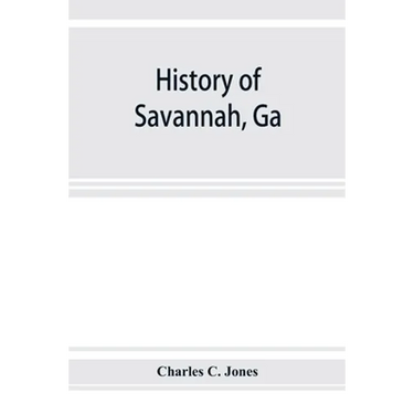 History of Savannah, Ga.; from its settlement to the close of the eighteenth century