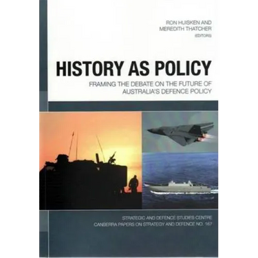 History as Policy: Framing the debate on the future of Australia's defence policy