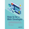 How to Be a Web Developer: A Complete Beginner's Guide on What to Know and Where to Start