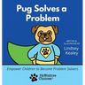 Pug Solves a Problem: Empower Children to Become Problem Solvers