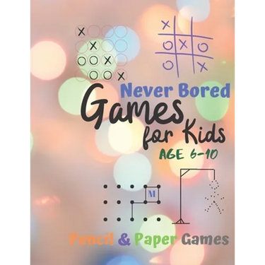 Games for Kids Age 6-10: Never Bored --Paper & Pencil Games: 2 Player Activity Book - Tic-Tac-Toe, Dots and Boxes - Noughts And Crosses (X and