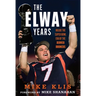 The Elway Years: The Man Who Lifted the Denver Broncos to Prominence