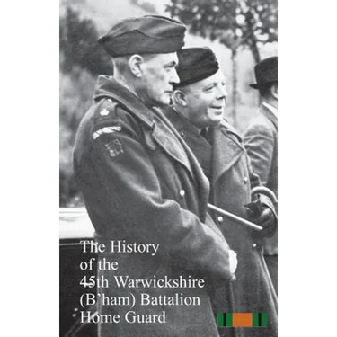 The History of the 45th Warwickshire (B'ham) Battalion Home Guard