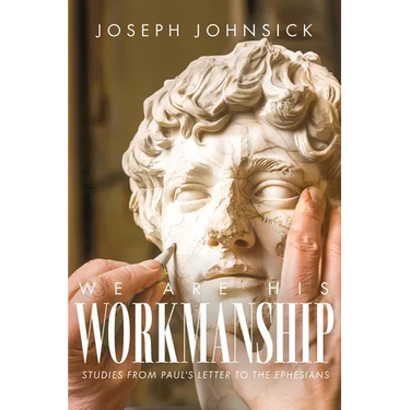We Are His Workmanship: Studies From Paul's Letter to the Ephesians
