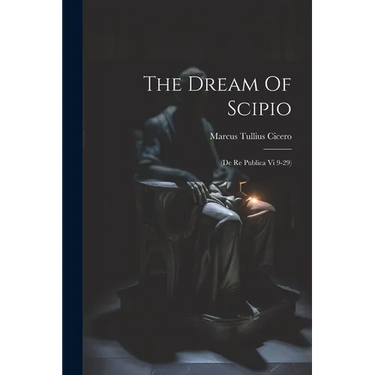The Dream Of Scipio: (de Re Publica Vi 9-29)