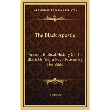 The Black Apostle: Ancient Biblical History Of The Black Or Negro Race, Proven By The Bible