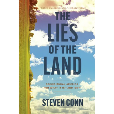 The Lies of the Land: Seeing Rural America for What It Is--And Isn't
