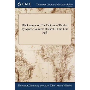 Black Agnes: or, The Defence of Dunbar by Agnes, Countess of March, in the Year 1338