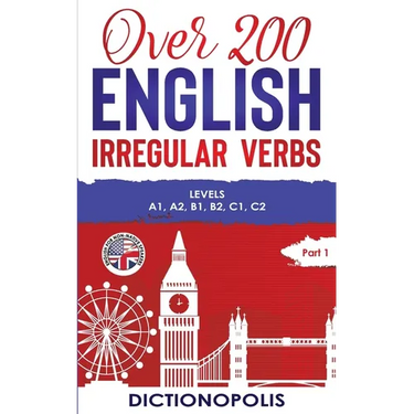 Over 200 English Irregular Verbs: Part 1: Levels A1, A2, B1, B2, C1, C2