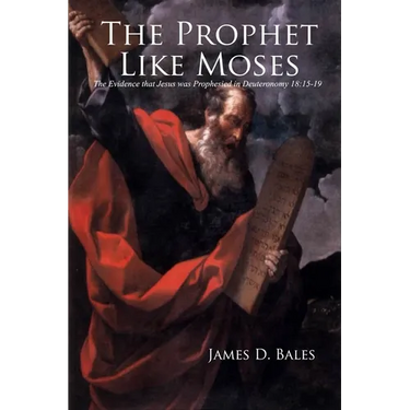 The Prophet Like Moses: The Evidence That Jesus Was Prophesied in Deuteronomy 18:15-19
