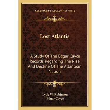 Lost Atlantis: A Study Of The Edgar Cayce Records Regarding The Rise And Decline Of The Atlantean Nation