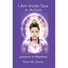 I AM Violet Tara In Action, Lessons in Mastery