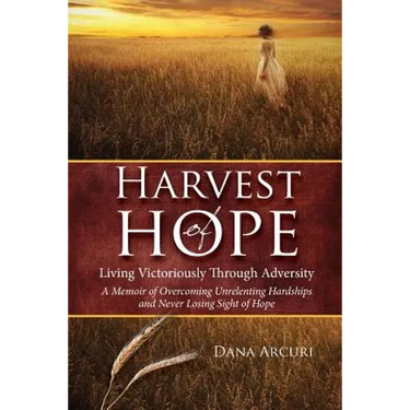 Harvest of Hope: Living Victoriously Through Adversity: A Memoir of Overcoming Unrelenting Hardships & Never Losing Sight of Hope