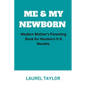Me & My Newborn: Modern Mother's Parenting Book for Newborn 0-6 Months