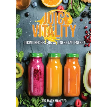 Juice Vitality: Juicing Recipes for Wellness and Energy