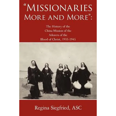 Missionaries More and More: The History of the China Mission of the Adorers of the Blood of Christ, 1933-1945