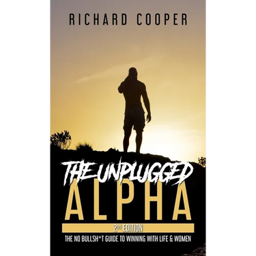 The Unplugged Alpha (2nd Edition): The No Bullsh*t Guide to Winning with Life & Women
