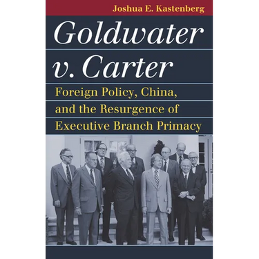 Goldwater V. Carter: Foreign Policy, China, and the Resurgence of Executive Branch Primacy