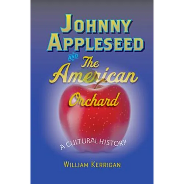 Johnny Appleseed and the American Orchard: A Cultural History