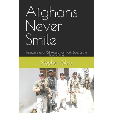 Afghans Never Smile: Reflections of a DSS Agent from Both Sides of the Durand Line