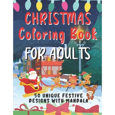 Christmas Coloring Book For Adults: 50 Unique Festive Designs With Mandala Complex Designs To Help You Relax and Reduce Stress Ideal Xmas Gift For Tee