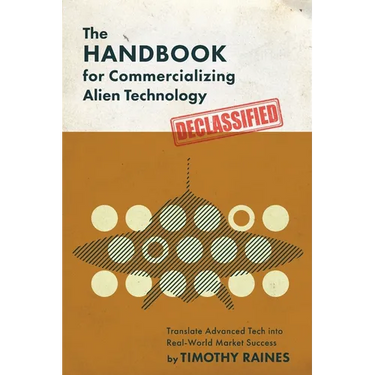 The Handbook for Commercializing Alien Technology: Translate Advanced Tech into Real-World Market Success