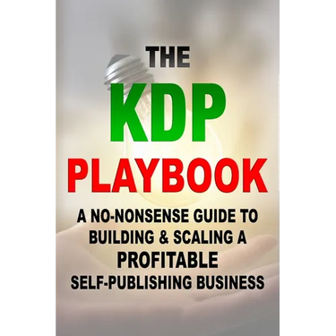 The KDP Playbook: A No-Nonsense Guide to Building & Scaling a Profitable Self-Publishing Business