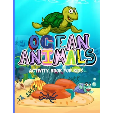 Ocean Animals: Amazing Activity Book for Kids Ocean Animals, Sea Creatures: Coloring Book For Toddlers, Boys and Girls The Magical Un