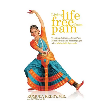 Living Life Free From Pain: Treating Arthritis, Joint Pain, Muscle Pain and Fibromyalgia with Maharishi Ayurveda