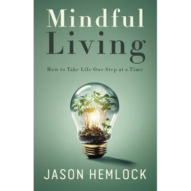 Mindful Living: How to Take Life One Step at a Time