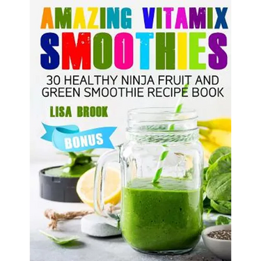 Amazing Vitamix Smoothies: 30 Healthy Ninja Fruit and Green Smoothie Recipe Book