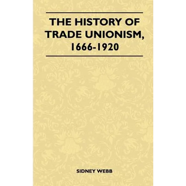 The History Of Trade Unionism, 1666-1920