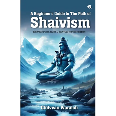 A Beginner's Guide To The Path of Shaivism: Embrace Inner Peace & Spiritual Transformation