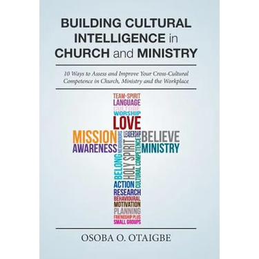 Building Cultural Intelligence in Church and Ministry: 10 Ways to Assess and Improve Cross-Cultural Competence in Church, Ministry and the Workplace.