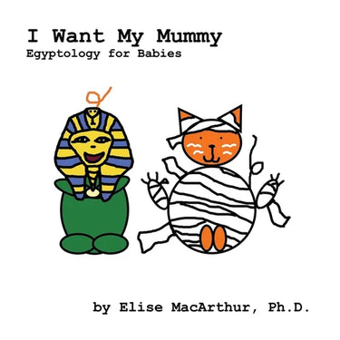 I Want My Mummy: Egyptology for Babies
