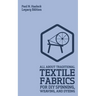 All About Traditional Textile Fabrics For DIY Spinning, Weaving, And Dyeing (Legacy Edition): Classic Information On Fibers And Cloth Work