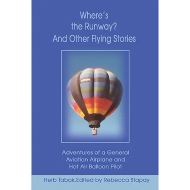 Where's the Runway? and Other Flying Stories: Adventures of a General Aviation Airplane and Hot Air Balloon Pilot