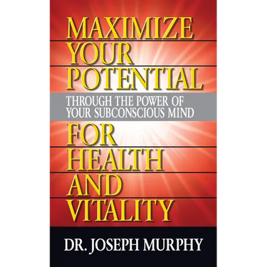 Maximize Your Potential Through the Power of Your Subconscious Mind for Health and Vitality