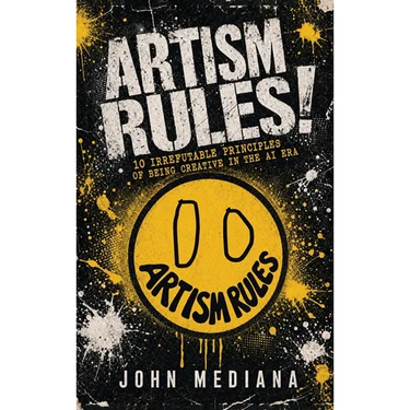 Artism Rules!: 10 Irrefutable Principles of Being Creative in the AI Era