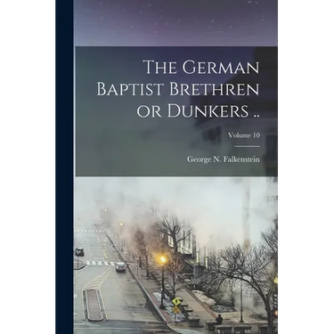 The German Baptist Brethren or Dunkers ..; Volume 10